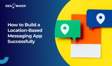 How to Build a Location-Based Messaging App Successfully
